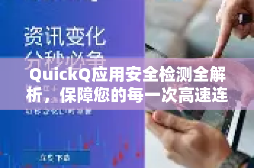 QuickQ应用安全检测全解析，保障您的每一次高速连接-第1张图片-Quickq官网|Quickq VPN下载-高速稳定安全的加速服务