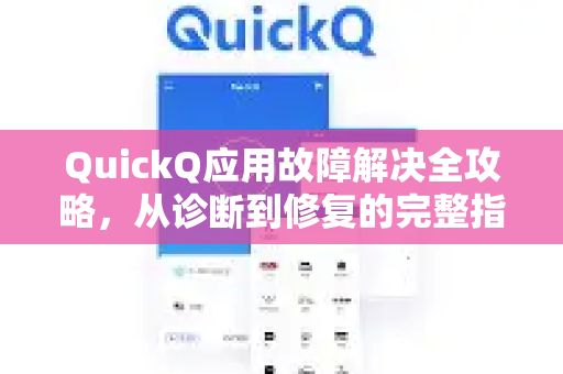 QuickQ应用故障解决全攻略，从诊断到修复的完整指南-第1张图片-Quickq官网|Quickq VPN下载-高速稳定安全的加速服务