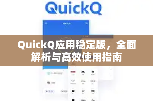 QuickQ应用稳定版，全面解析与高效使用指南-第1张图片-Quickq官网|Quickq VPN下载-高速稳定安全的加速服务