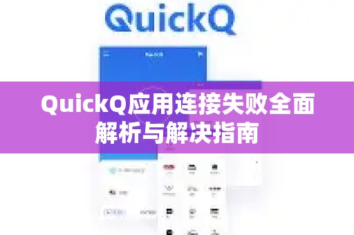 QuickQ应用连接失败全面解析与解决指南-第1张图片-Quickq官网|Quickq VPN下载-高速稳定安全的加速服务