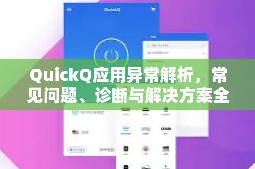 QuickQ应用异常解析，常见问题、诊断与解决方案全攻略-第1张图片-Quickq官网|Quickq VPN下载-高速稳定安全的加速服务