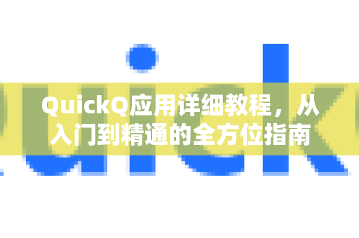 QuickQ应用详细教程，从入门到精通的全方位指南-第1张图片-Quickq官网|Quickq VPN下载-高速稳定安全的加速服务