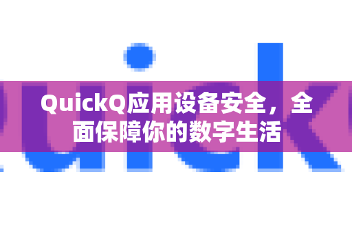 QuickQ应用设备安全，全面保障你的数字生活-第1张图片-Quickq官网|Quickq VPN下载-高速稳定安全的加速服务