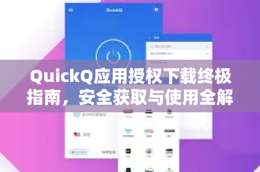 QuickQ应用授权下载终极指南，安全获取与使用全解析-第1张图片-Quickq官网|Quickq VPN下载-高速稳定安全的加速服务