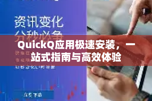 QuickQ应用极速安装，一站式指南与高效体验-第1张图片-Quickq官网|Quickq VPN下载-高速稳定安全的加速服务