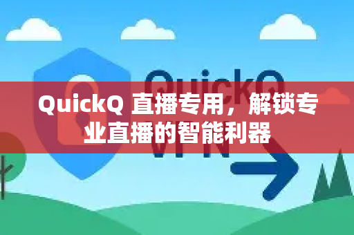 QuickQ 直播专用，解锁专业直播的智能利器