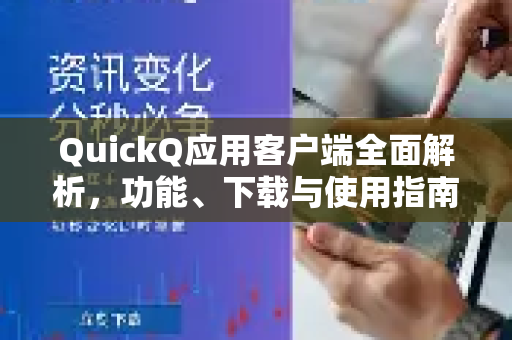 QuickQ应用客户端全面解析，功能、下载与使用指南-第1张图片-Quickq官网|Quickq VPN下载-高速稳定安全的加速服务
