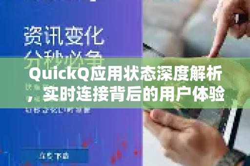 QuickQ应用状态深度解析，实时连接背后的用户体验与未来展望