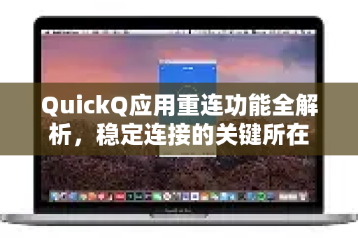 QuickQ应用重连功能全解析，稳定连接的关键所在-第1张图片-Quickq官网|Quickq VPN下载-高速稳定安全的加速服务