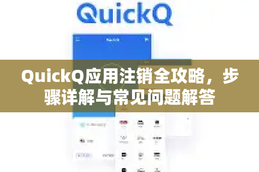 QuickQ应用注销全攻略，步骤详解与常见问题解答-第1张图片-Quickq官网|Quickq VPN下载-高速稳定安全的加速服务