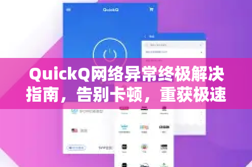 QuickQ网络异常终极解决指南，告别卡顿，重获极速体验！