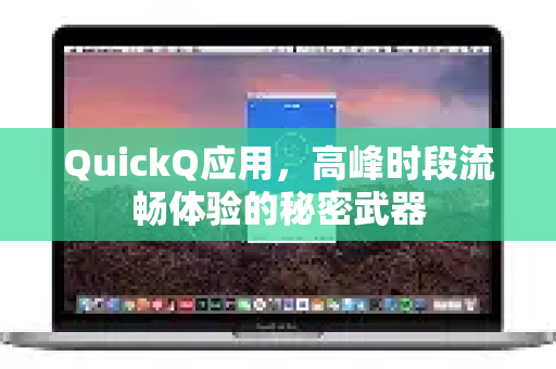 QuickQ应用，高峰时段流畅体验的秘密武器-第1张图片-Quickq官网|Quickq VPN下载-高速稳定安全的加速服务