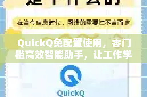 QuickQ免配置使用，零门槛高效智能助手，让工作学习更轻松-第1张图片-Quickq官网|Quickq VPN下载-高速稳定安全的加速服务