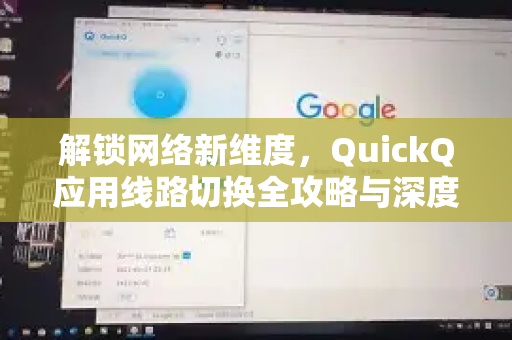 解锁网络新维度，QuickQ应用线路切换全攻略与深度解析-第1张图片-Quickq官网|Quickq VPN下载-高速稳定安全的加速服务