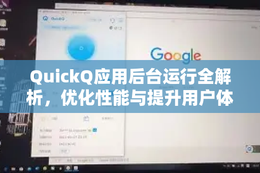 QuickQ应用后台运行全解析，优化性能与提升用户体验的终极指南-第1张图片-Quickq官网|Quickq VPN下载-高速稳定安全的加速服务