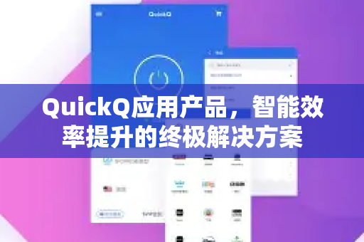QuickQ应用产品，智能效率提升的终极解决方案-第1张图片-Quickq官网|Quickq VPN下载-高速稳定安全的加速服务