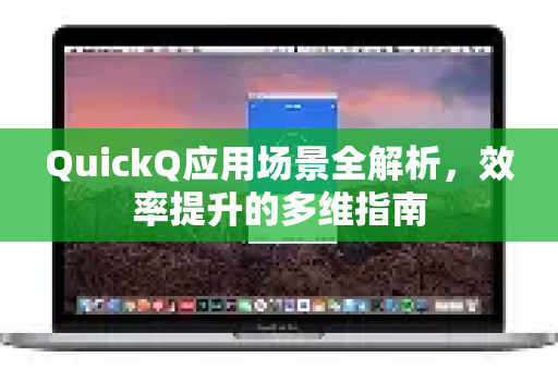 QuickQ应用场景全解析，效率提升的多维指南-第1张图片-Quickq官网|Quickq VPN下载-高速稳定安全的加速服务