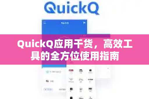QuickQ应用干货，高效工具的全方位使用指南-第1张图片-Quickq官网|Quickq VPN下载-高速稳定安全的加速服务