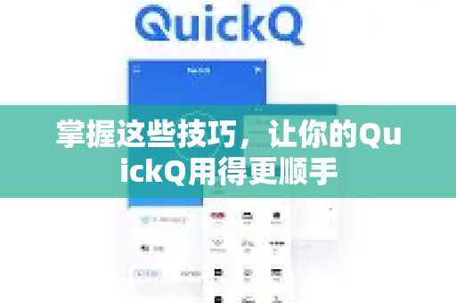 掌握这些技巧，让你的QuickQ用得更顺手-第1张图片-Quickq官网|Quickq VPN下载-高速稳定安全的加速服务