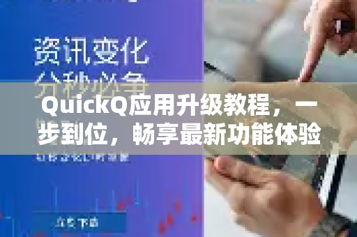 QuickQ应用升级教程，一步到位，畅享最新功能体验