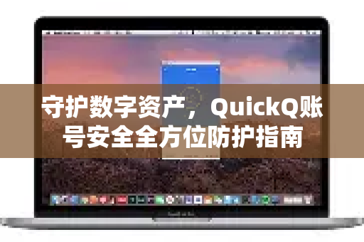 守护数字资产，QuickQ账号安全全方位防护指南