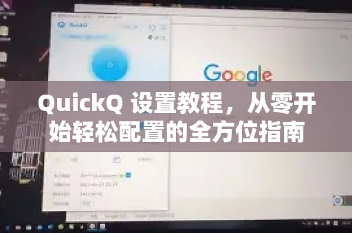 QuickQ 设置教程，从零开始轻松配置的全方位指南