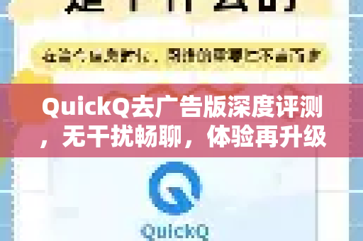 QuickQ去广告版深度评测，无干扰畅聊，体验再升级