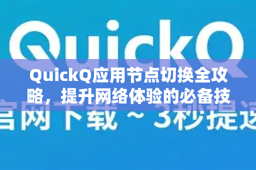QuickQ应用节点切换全攻略，提升网络体验的必备技巧