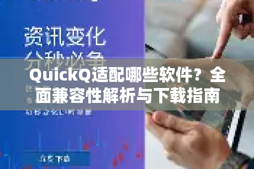 QuickQ适配哪些软件？全面兼容性解析与下载指南