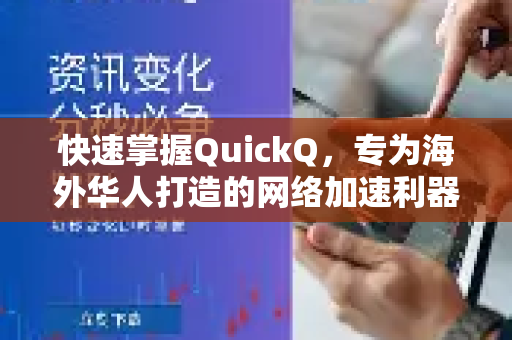 快速掌握QuickQ，专为海外华人打造的网络加速利器