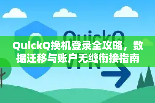 QuickQ换机登录全攻略，数据迁移与账户无缝衔接指南-第1张图片-Quickq官网|Quickq VPN下载-高速稳定安全的加速服务