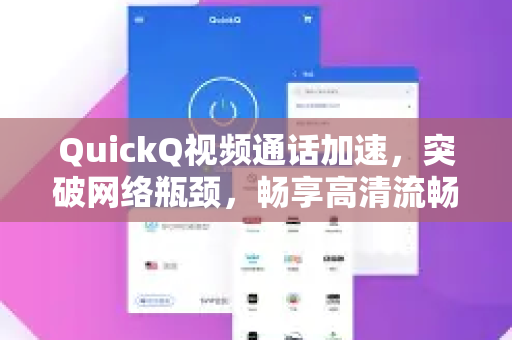 QuickQ视频通话加速，突破网络瓶颈，畅享高清流畅通话体验