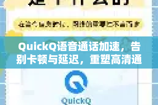 QuickQ语音通话加速，告别卡顿与延迟，重塑高清通话体验