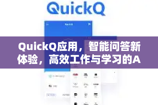 QuickQ应用，智能问答新体验，高效工作与学习的AI助手
