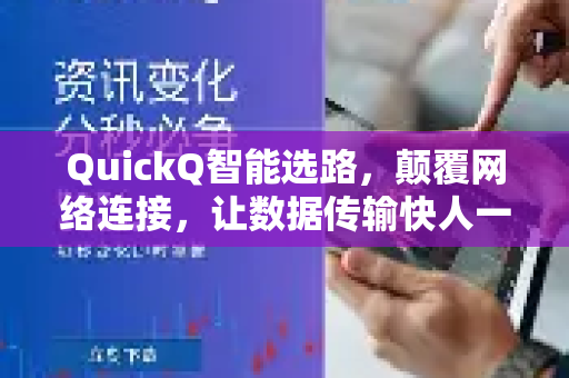 QuickQ智能选路，颠覆网络连接，让数据传输快人一步的智慧引擎
