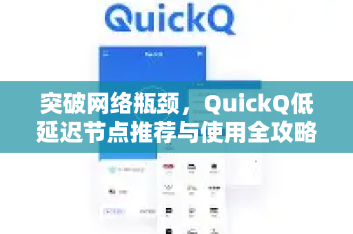 突破网络瓶颈，QuickQ低延迟节点推荐与使用全攻略-第1张图片-Quickq官网|Quickq VPN下载-高速稳定安全的加速服务