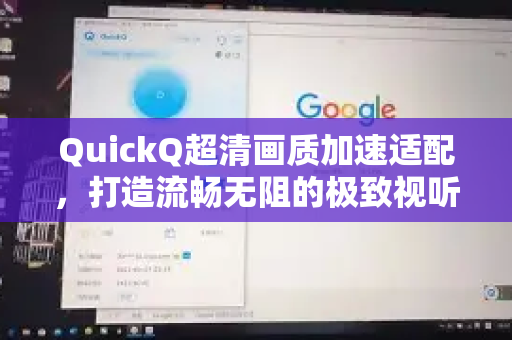 QuickQ超清画质加速适配，打造流畅无阻的极致视听新体验