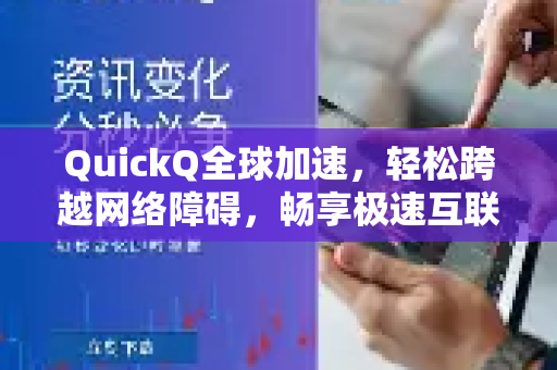 QuickQ全球加速，轻松跨越网络障碍，畅享极速互联新体验