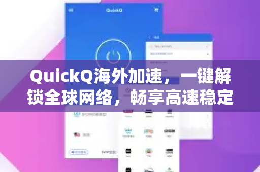 QuickQ海外加速，一键解锁全球网络，畅享高速稳定连接
