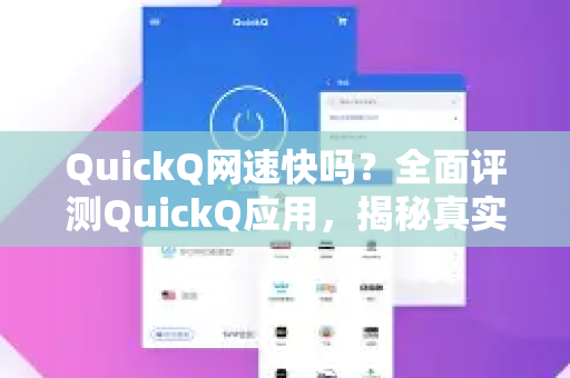 QuickQ网速快吗？全面评测QuickQ应用，揭秘真实网络加速效果