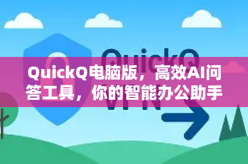QuickQ电脑版，高效AI问答工具，你的智能办公助手