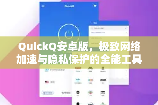 QuickQ安卓版，极致网络加速与隐私保护的全能工具