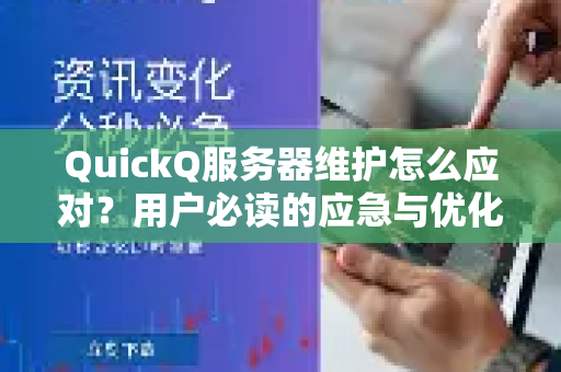 QuickQ服务器维护怎么应对？用户必读的应急与优化全攻略