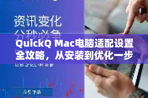 QuickQ Mac电脑适配设置全攻略，从安装到优化一步到位