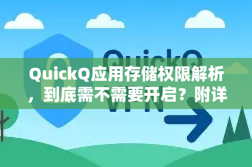 QuickQ应用存储权限解析，到底需不需要开启？附详细操作指南