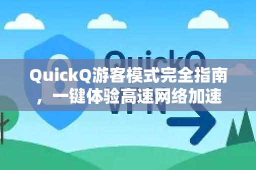 QuickQ游客模式完全指南，一键体验高速网络加速