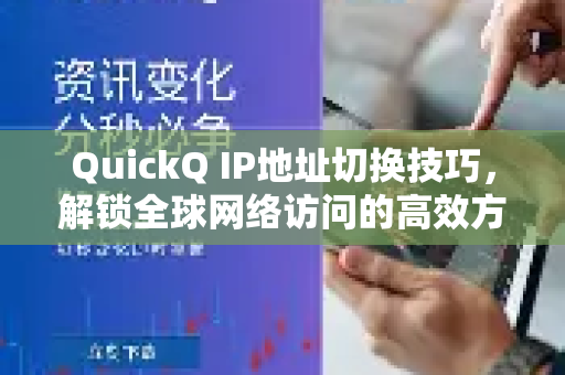 QuickQ IP地址切换技巧，解锁全球网络访问的高效方法