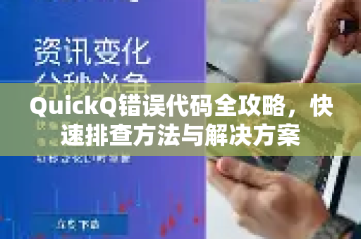 QuickQ错误代码全攻略，快速排查方法与解决方案