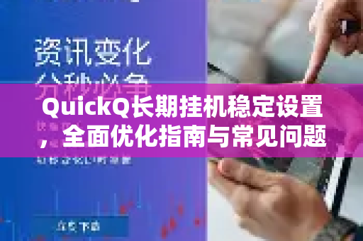 QuickQ长期挂机稳定设置，全面优化指南与常见问题解答