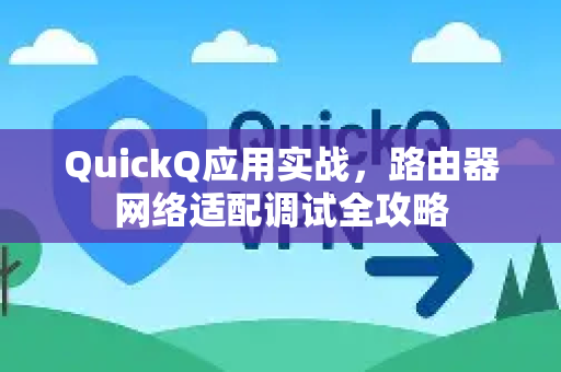 QuickQ应用实战，路由器网络适配调试全攻略